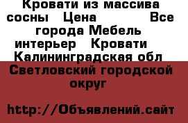 Кровати из массива сосны › Цена ­ 4 820 - Все города Мебель, интерьер » Кровати   . Калининградская обл.,Светловский городской округ 